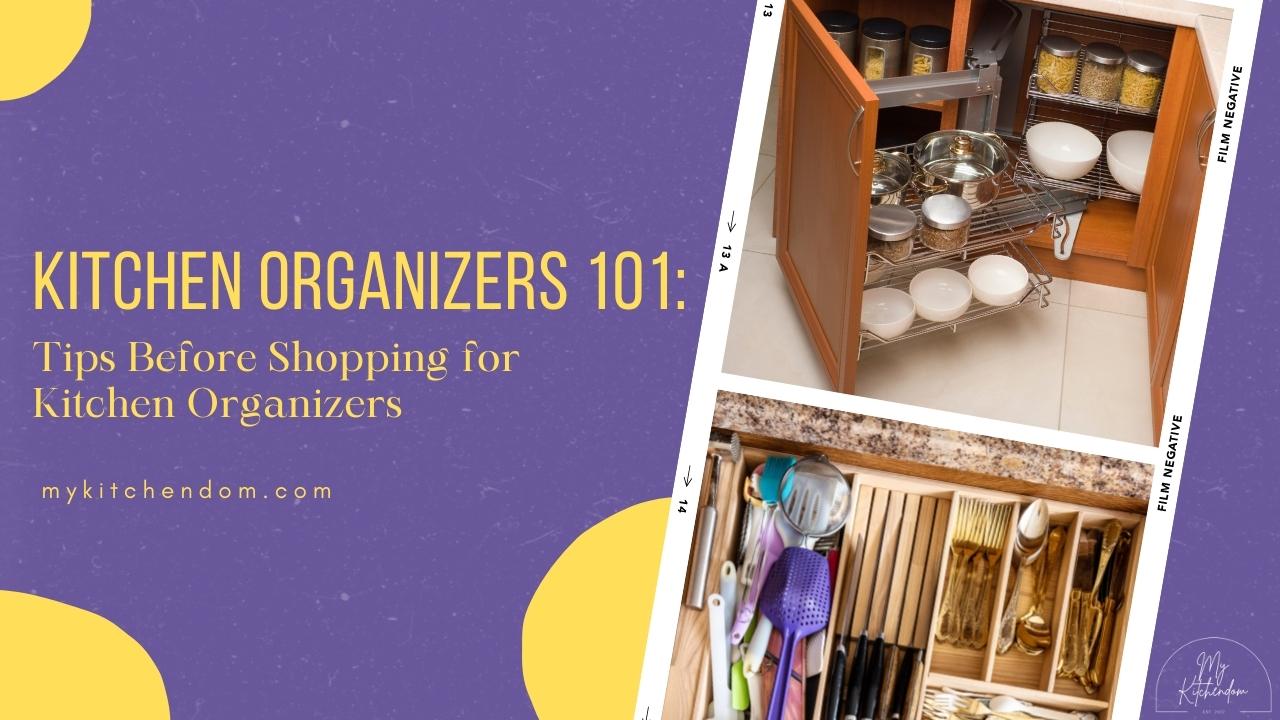 You are currently viewing Kitchen Organizers 101: Tips Before Shopping for Kitchen Organizers