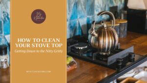 Read more about the article How To Clean Your Stove Top: Getting Down to the Nitty Gritty